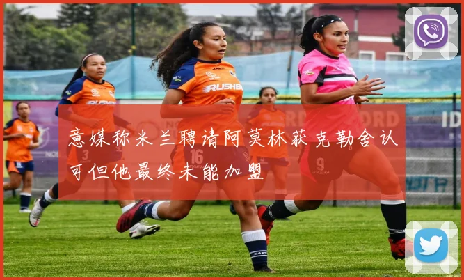 意媒称米兰聘请阿莫林获克勒舍认可但他最终未能加盟