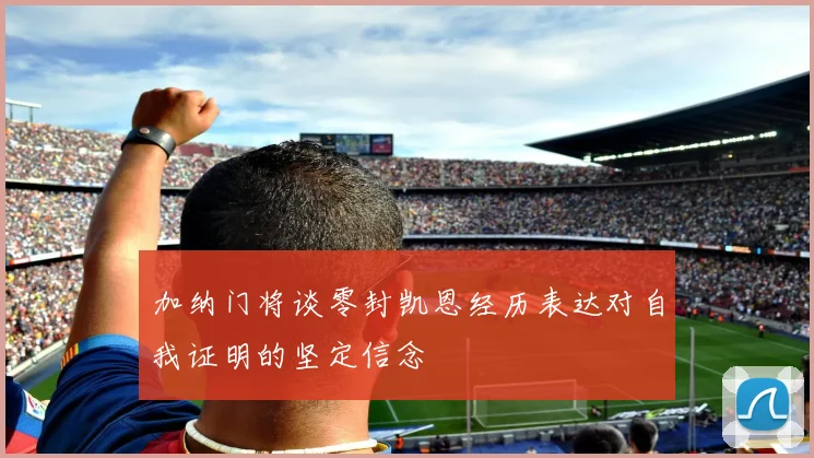 加纳门将谈零封凯恩经历表达对自我证明的坚定信念