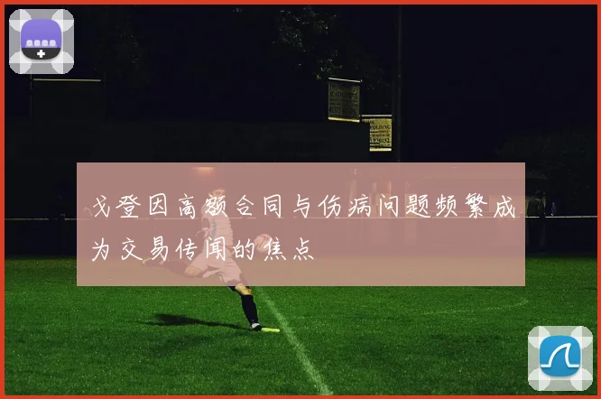 戈登因高额合同与伤病问题频繁成为交易传闻的焦点